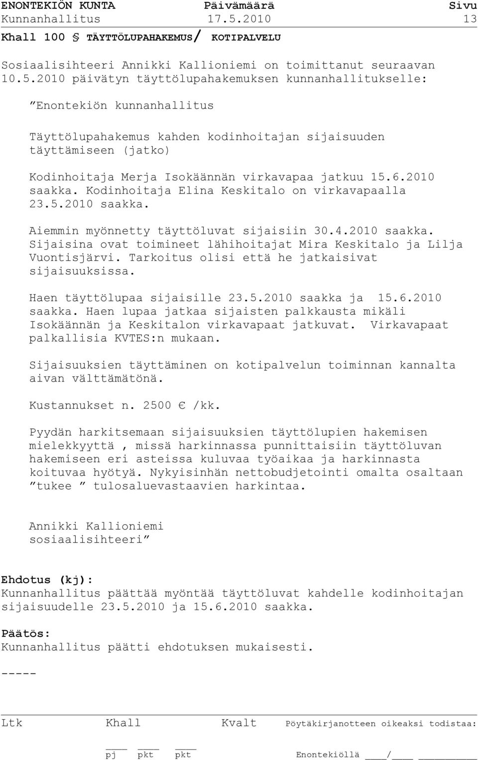 2010 päivätyn täyttölupahakemuksen kunnanhallitukselle: Enontekiön kunnanhallitus Täyttölupahakemus kahden kodinhoitajan sijaisuuden täyttämiseen (jatko) Kodinhoitaja Merja Isokäännän virkavapaa