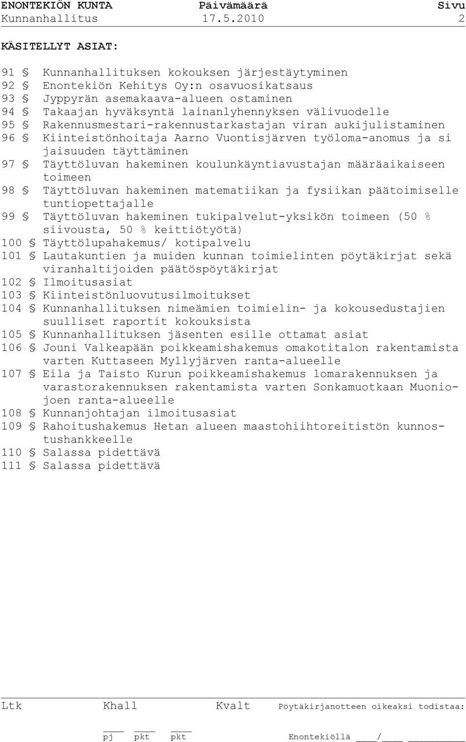 välivuodelle 95 Rakennusmestari-rakennustarkastajan viran aukijulistaminen 96 Kiinteistönhoitaja Aarno Vuontisjärven työloma-anomus ja si jaisuuden täyttäminen 97 Täyttöluvan hakeminen