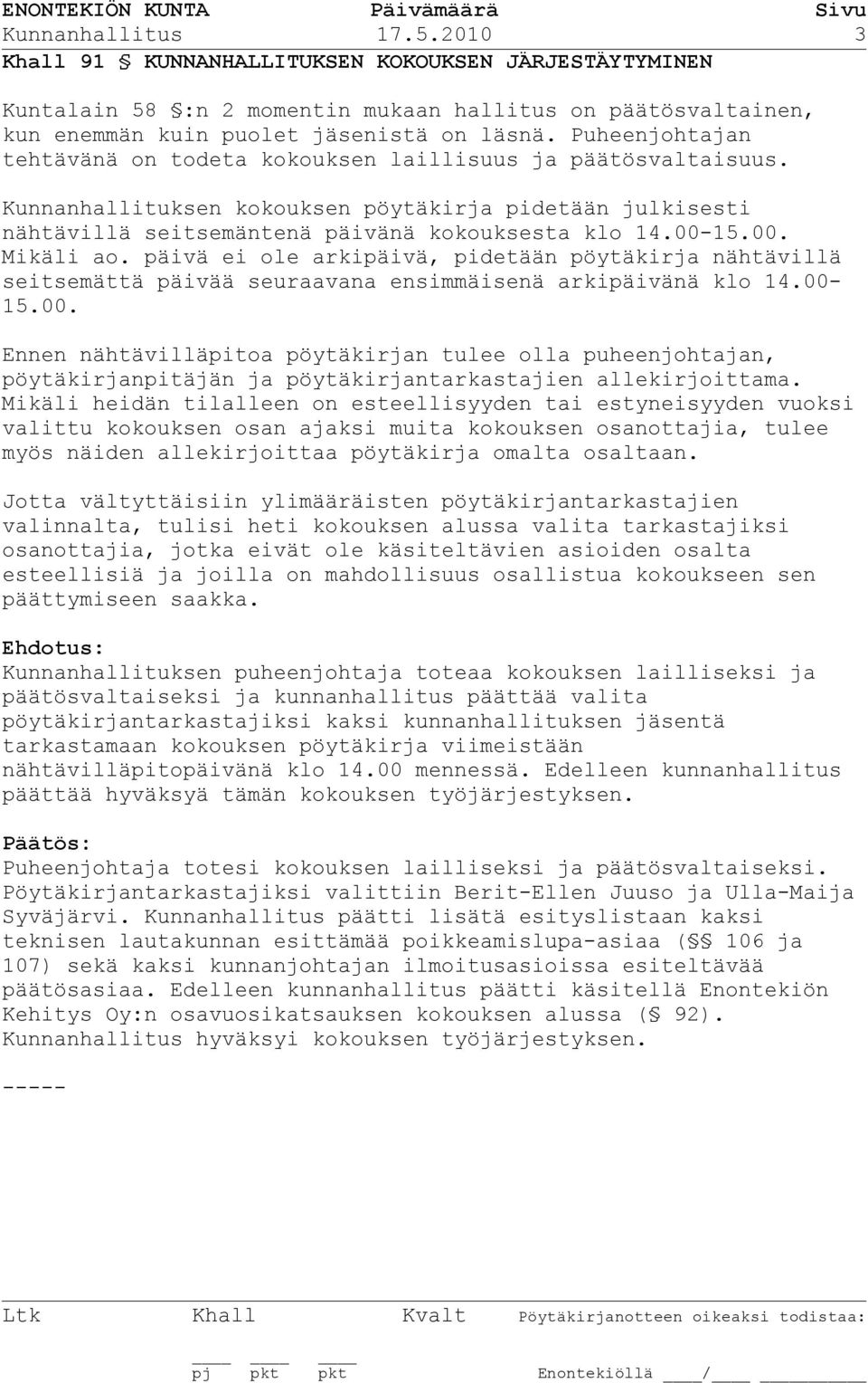 15.00. Mikäli ao. päivä ei ole arkipäivä, pidetään pöytäkirja nähtävillä seitsemättä päivää seuraavana ensimmäisenä arkipäivänä klo 14.00-15.00. Ennen nähtävilläpitoa pöytäkirjan tulee olla puheenjohtajan, pöytäkirjanpitäjän ja pöytäkirjantarkastajien allekirjoittama.