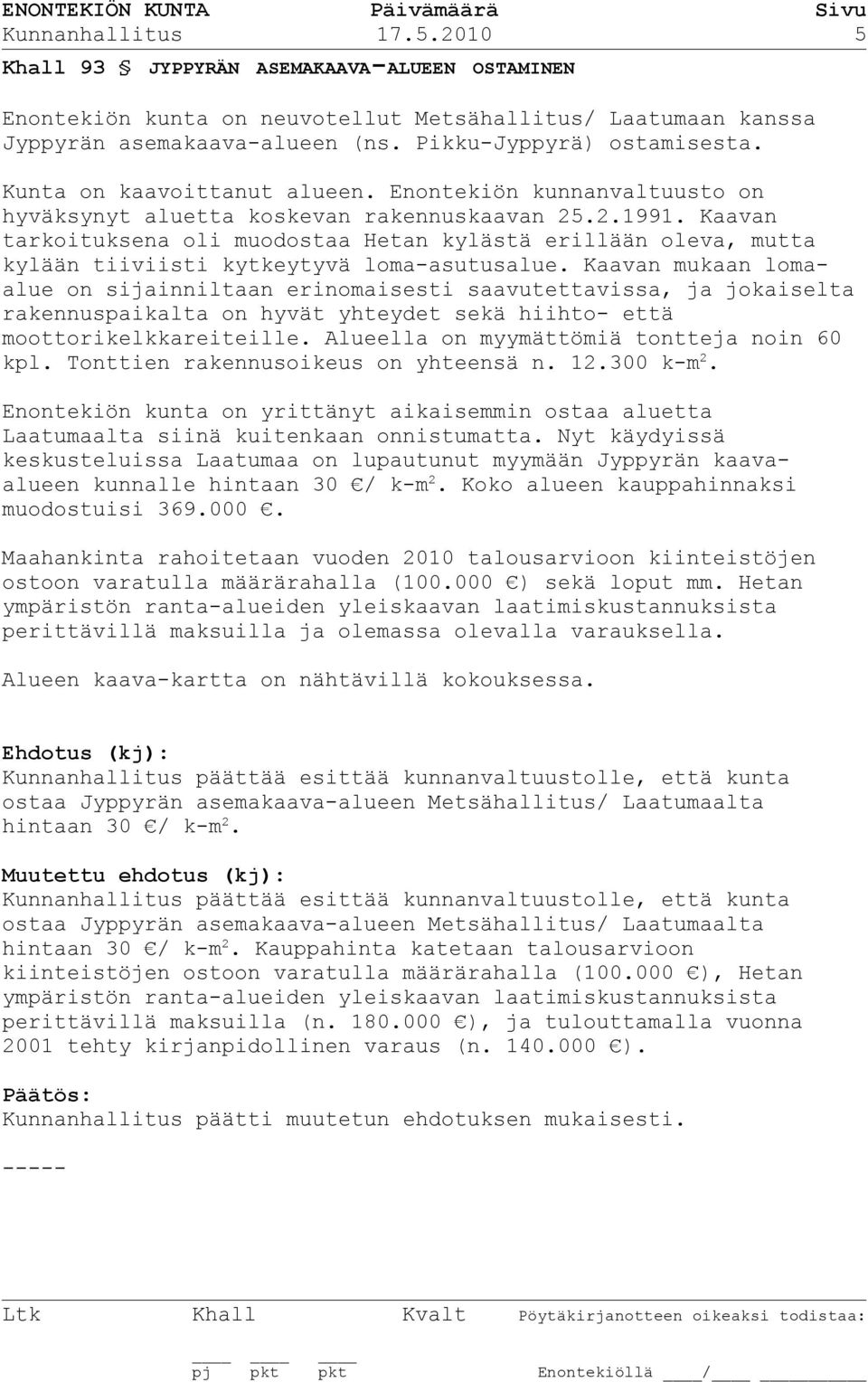 Kaavan tarkoituksena oli muodostaa Hetan kylästä erillään oleva, mutta kylään tiiviisti kytkeytyvä loma-asutusalue.