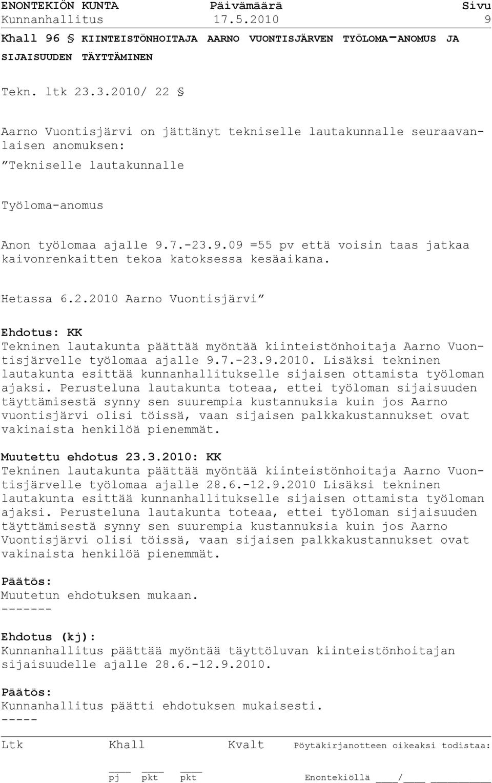 7.-23.9.09 =55 pv että voisin taas jatkaa kaivonrenkaitten tekoa katoksessa kesäaikana. Hetassa 6.2.2010 Aarno Vuontisjärvi Ehdotus: KK Tekninen lautakunta päättää myöntää kiinteistönhoitaja Aarno Vuontisjärvelle työlomaa ajalle 9.