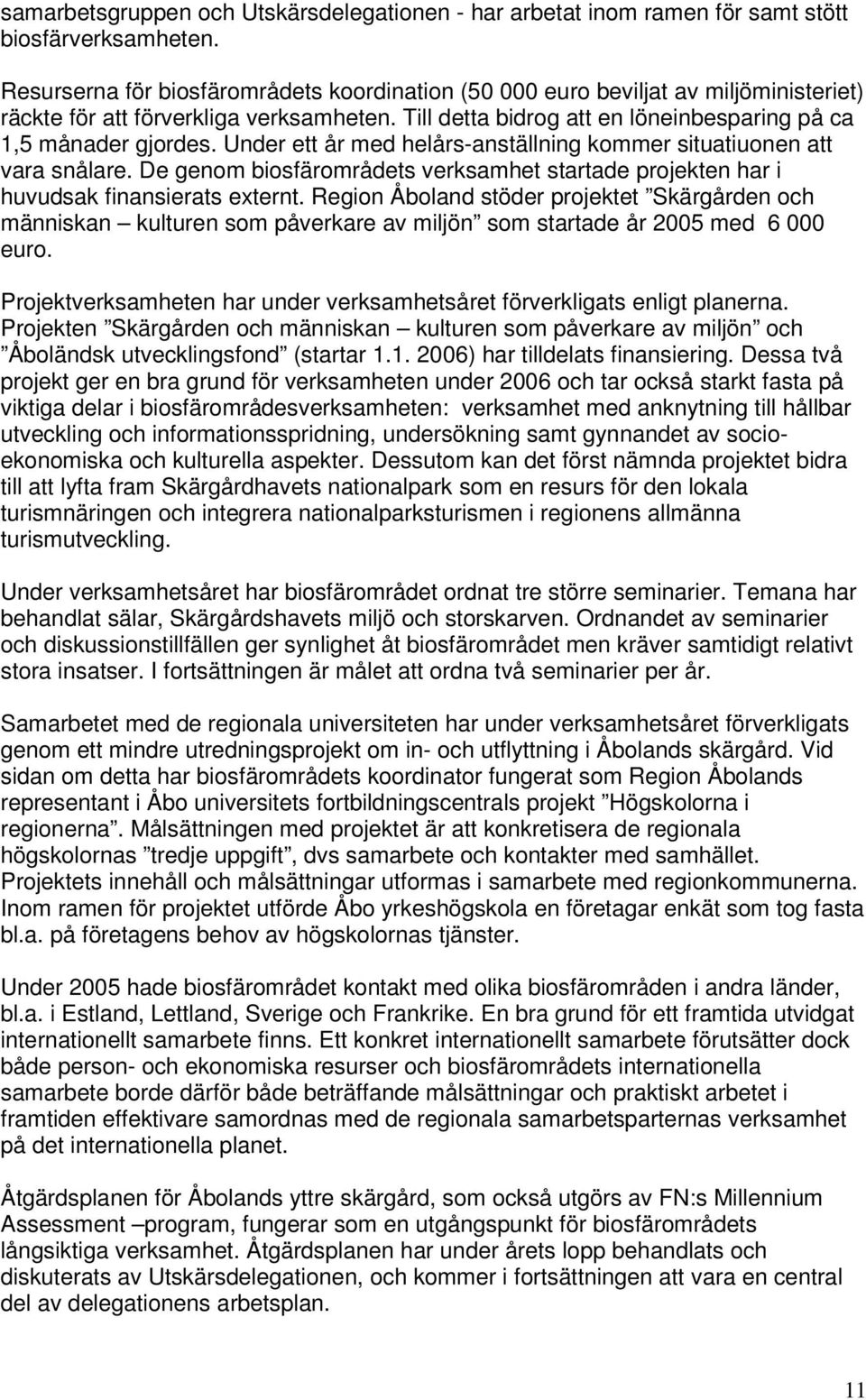 Under ett år med helårs-anställning kommer situatiuonen att vara snålare. De genom biosfärområdets verksamhet startade projekten har i huvudsak finansierats externt.