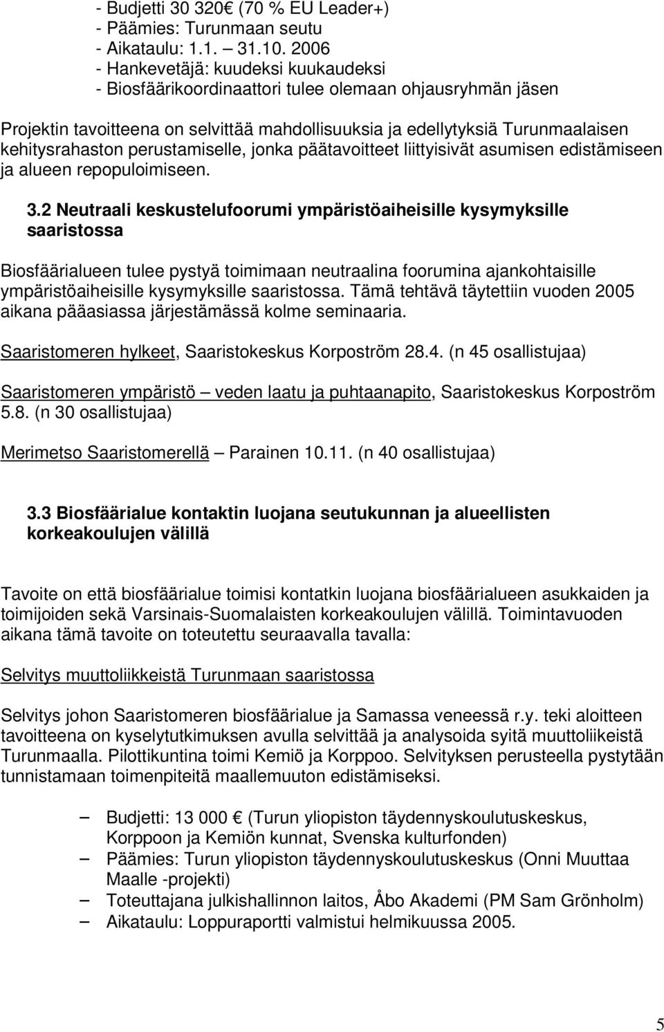 perustamiselle, jonka päätavoitteet liittyisivät asumisen edistämiseen ja alueen repopuloimiseen. 3.