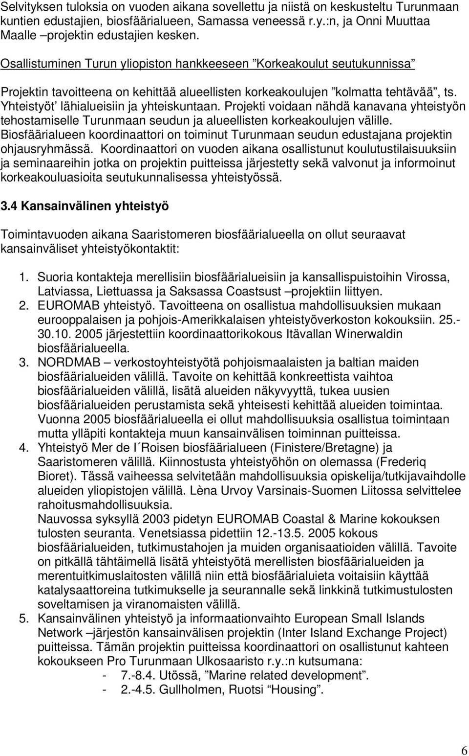 Projekti voidaan nähdä kanavana yhteistyön tehostamiselle Turunmaan seudun ja alueellisten korkeakoulujen välille.