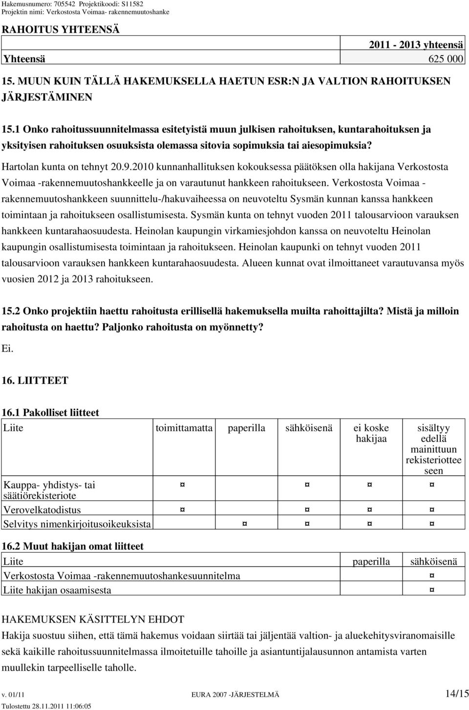 2010 kunnanhallituksen kokouksessa päätöksen olla hakijana Verkostosta Voimaa -rakennemuutoshankkeelle ja on varautunut hankkeen rahoitukseen.