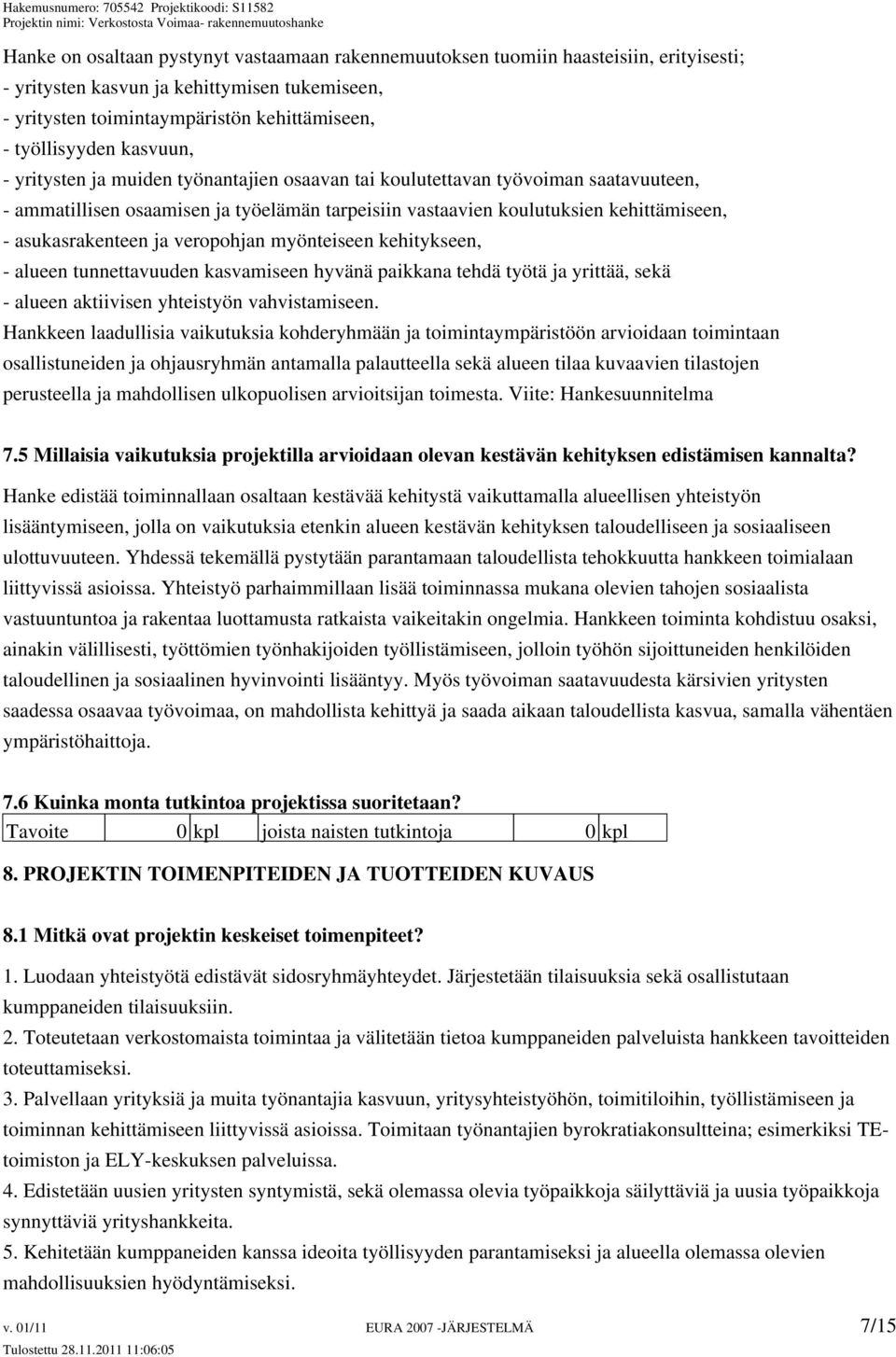 ja veropohjan myönteiseen kehitykseen, - alueen tunnettavuuden kasvamiseen hyvänä paikkana tehdä työtä ja yrittää, sekä - alueen aktiivisen yhteistyön vahvistamiseen.