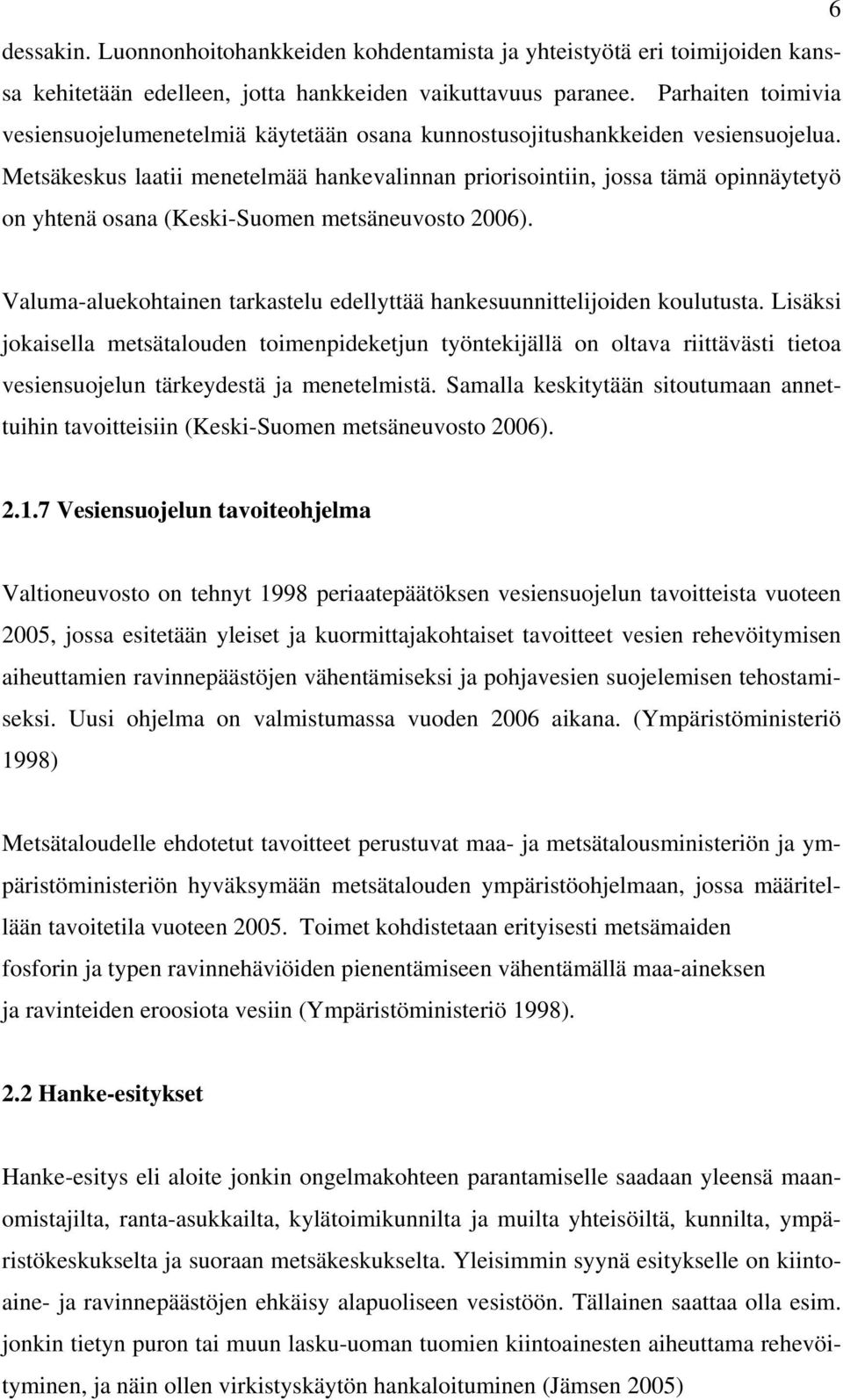 Metsäkeskus laatii menetelmää hankevalinnan priorisointiin, jossa tämä opinnäytetyö on yhtenä osana (Keski-Suomen metsäneuvosto 2006).