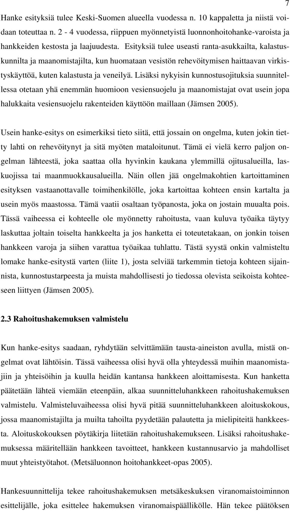 Esityksiä tulee useasti ranta-asukkailta, kalastuskunnilta ja maanomistajilta, kun huomataan vesistön rehevöitymisen haittaavan virkistyskäyttöä, kuten kalastusta ja veneilyä.