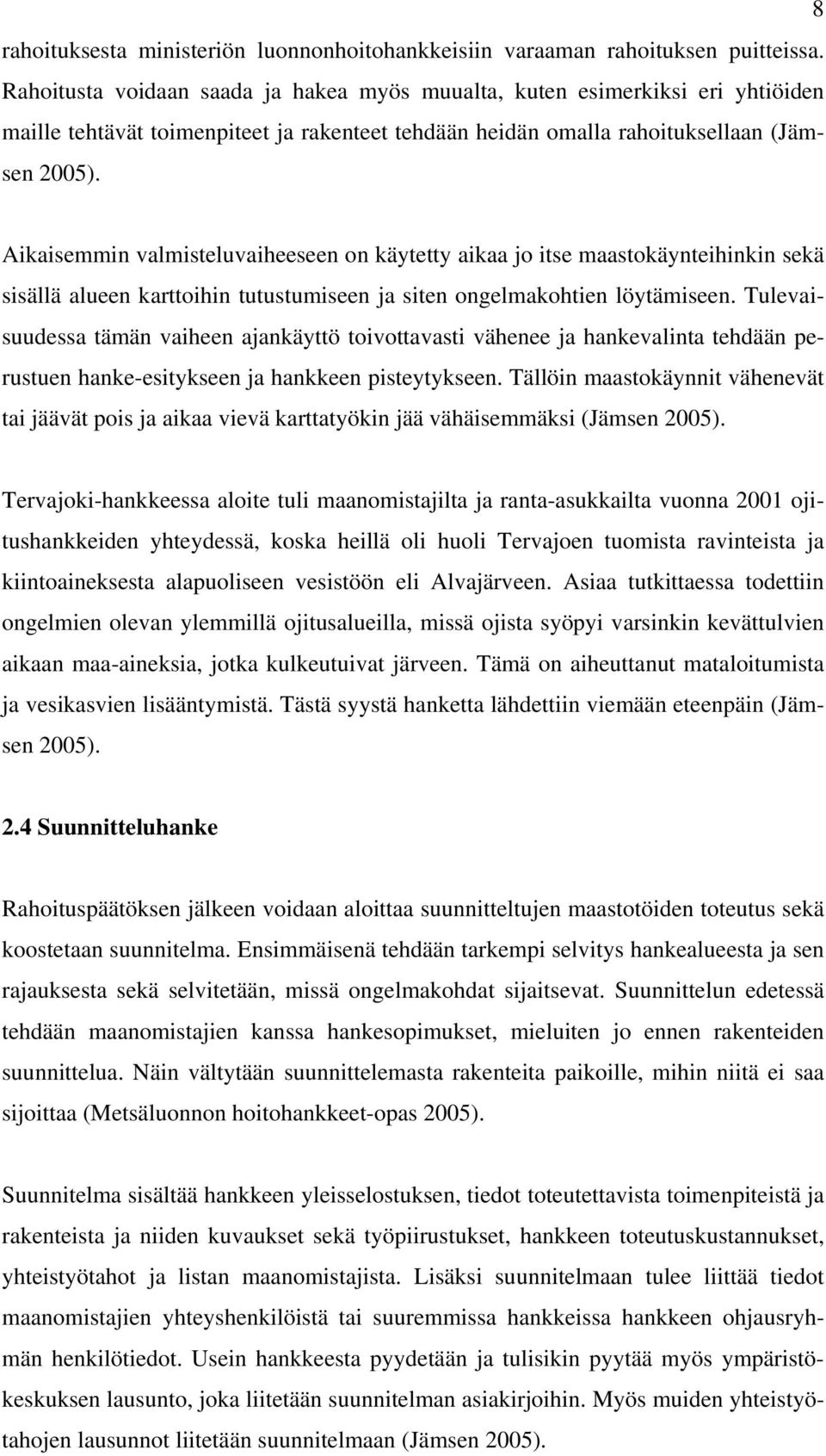 Aikaisemmin valmisteluvaiheeseen on käytetty aikaa jo itse maastokäynteihinkin sekä sisällä alueen karttoihin tutustumiseen ja siten ongelmakohtien löytämiseen.