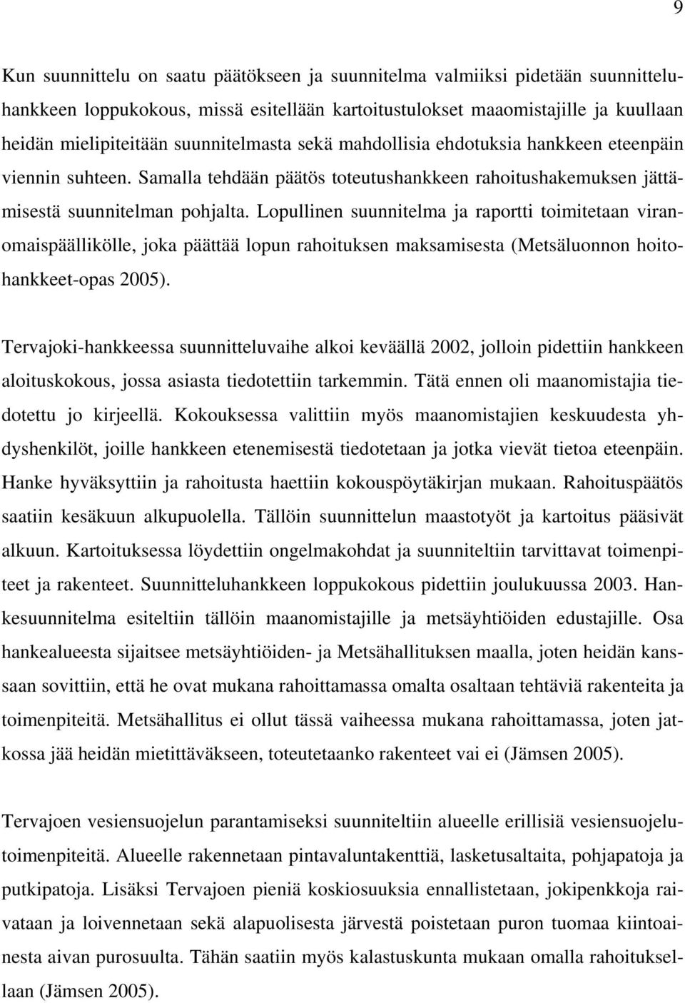 Lopullinen suunnitelma ja raportti toimitetaan viranomaispäällikölle, joka päättää lopun rahoituksen maksamisesta (Metsäluonnon hoitohankkeet-opas 2005).