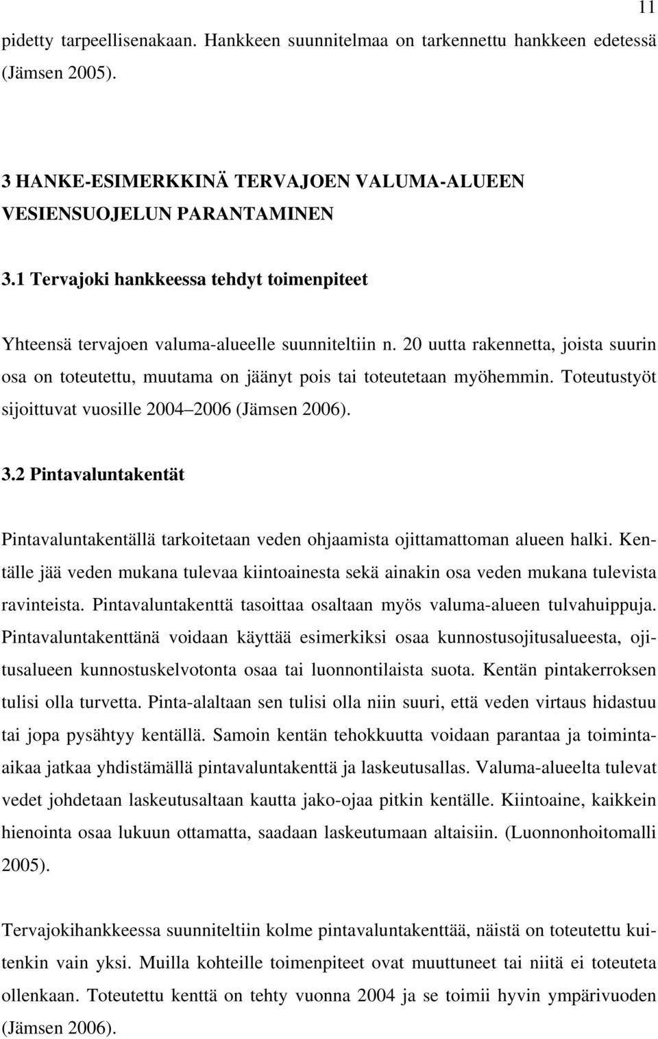 Toteutustyöt sijoittuvat vuosille 2004 2006 (Jämsen 2006). 3.2 Pintavaluntakentät Pintavaluntakentällä tarkoitetaan veden ohjaamista ojittamattoman alueen halki.