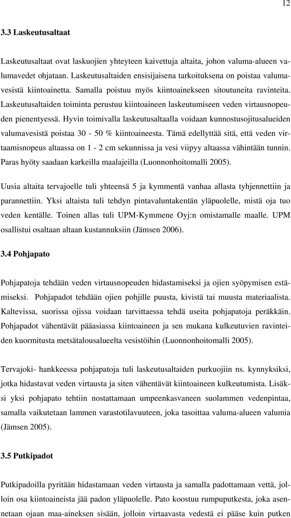 Laskeutusaltaiden toiminta perustuu kiintoaineen laskeutumiseen veden virtausnopeuden pienentyessä.