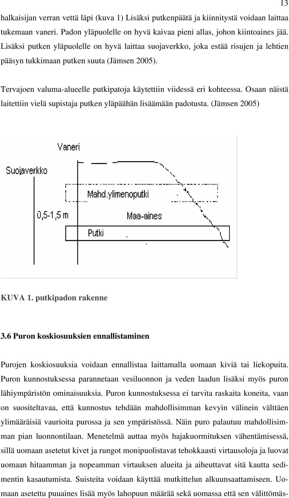 Tervajoen valuma-alueelle putkipatoja käytettiin viidessä eri kohteessa. Osaan näistä laitettiin vielä supistaja putken yläpäähän lisäämään padotusta. (Jämsen 2005) KUVA 1. putkipadon rakenne 3.