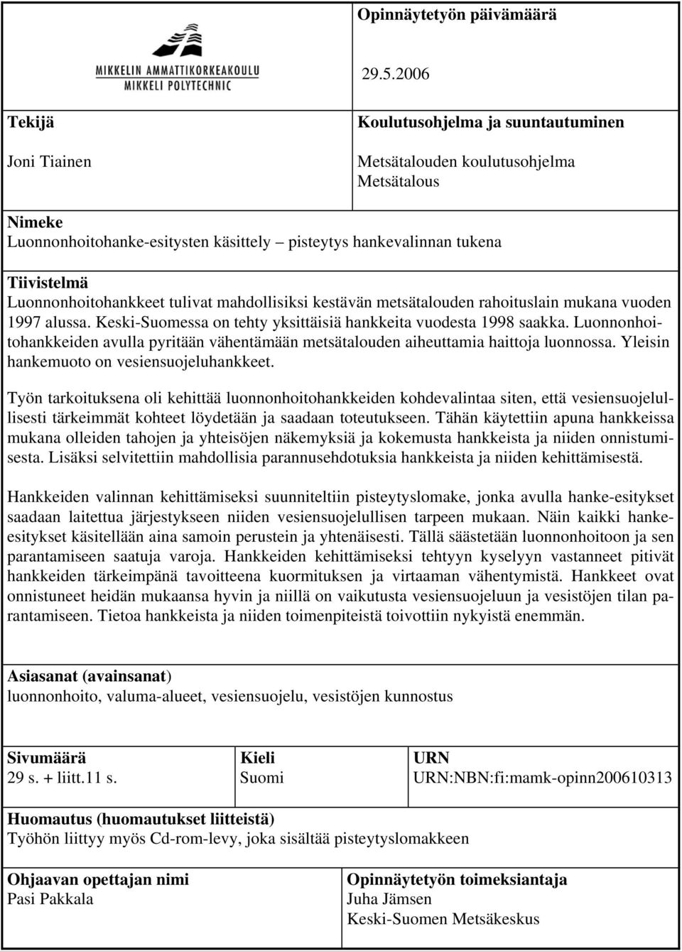 Luonnonhoitohankkeet tulivat mahdollisiksi kestävän metsätalouden rahoituslain mukana vuoden 1997 alussa. Keski-Suomessa on tehty yksittäisiä hankkeita vuodesta 1998 saakka.