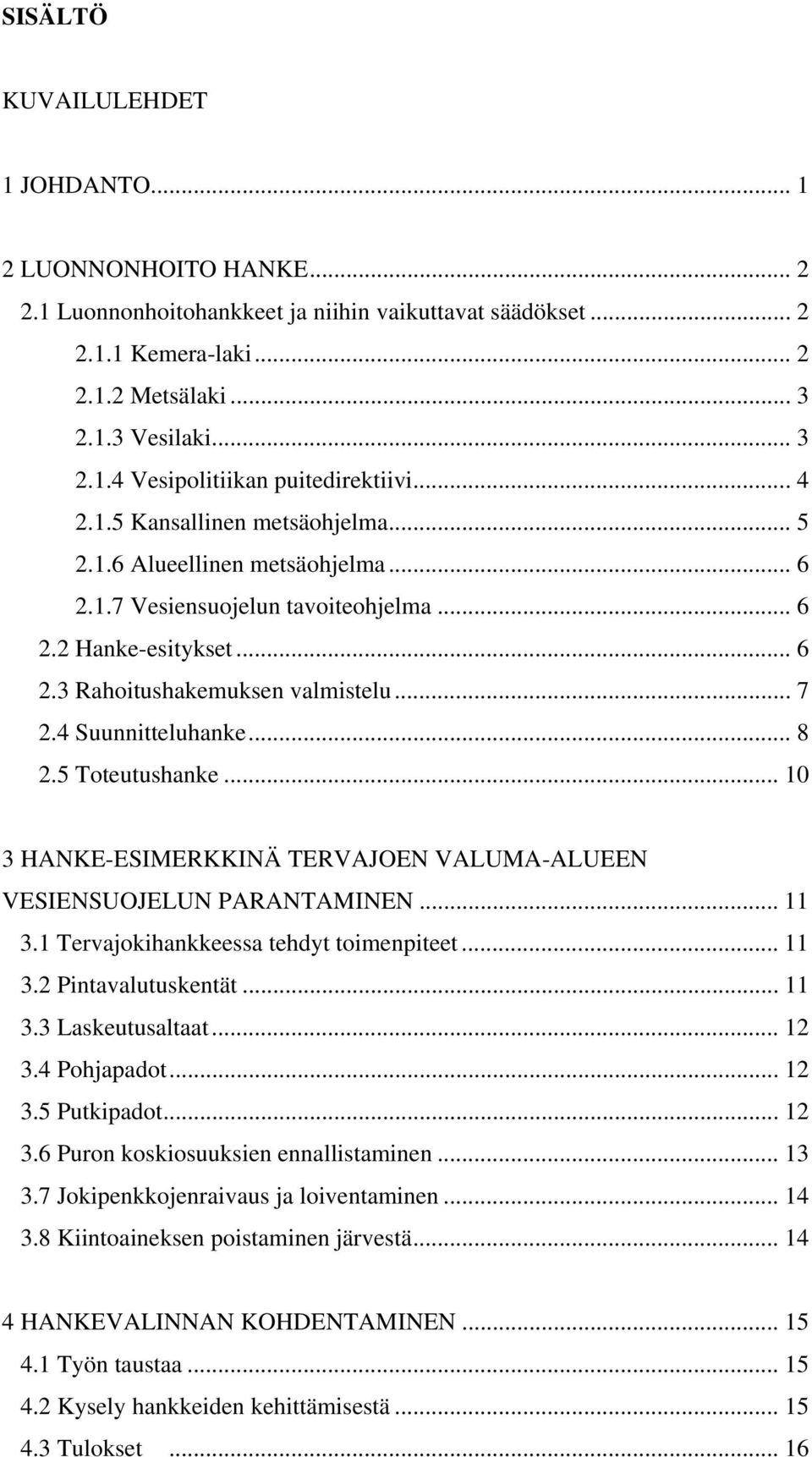 4 Suunnitteluhanke... 8 2.5 Toteutushanke... 10 3 HANKE-ESIMERKKINÄ TERVAJOEN VALUMA-ALUEEN VESIENSUOJELUN PARANTAMINEN... 11 3.1 Tervajokihankkeessa tehdyt toimenpiteet... 11 3.2 Pintavalutuskentät.