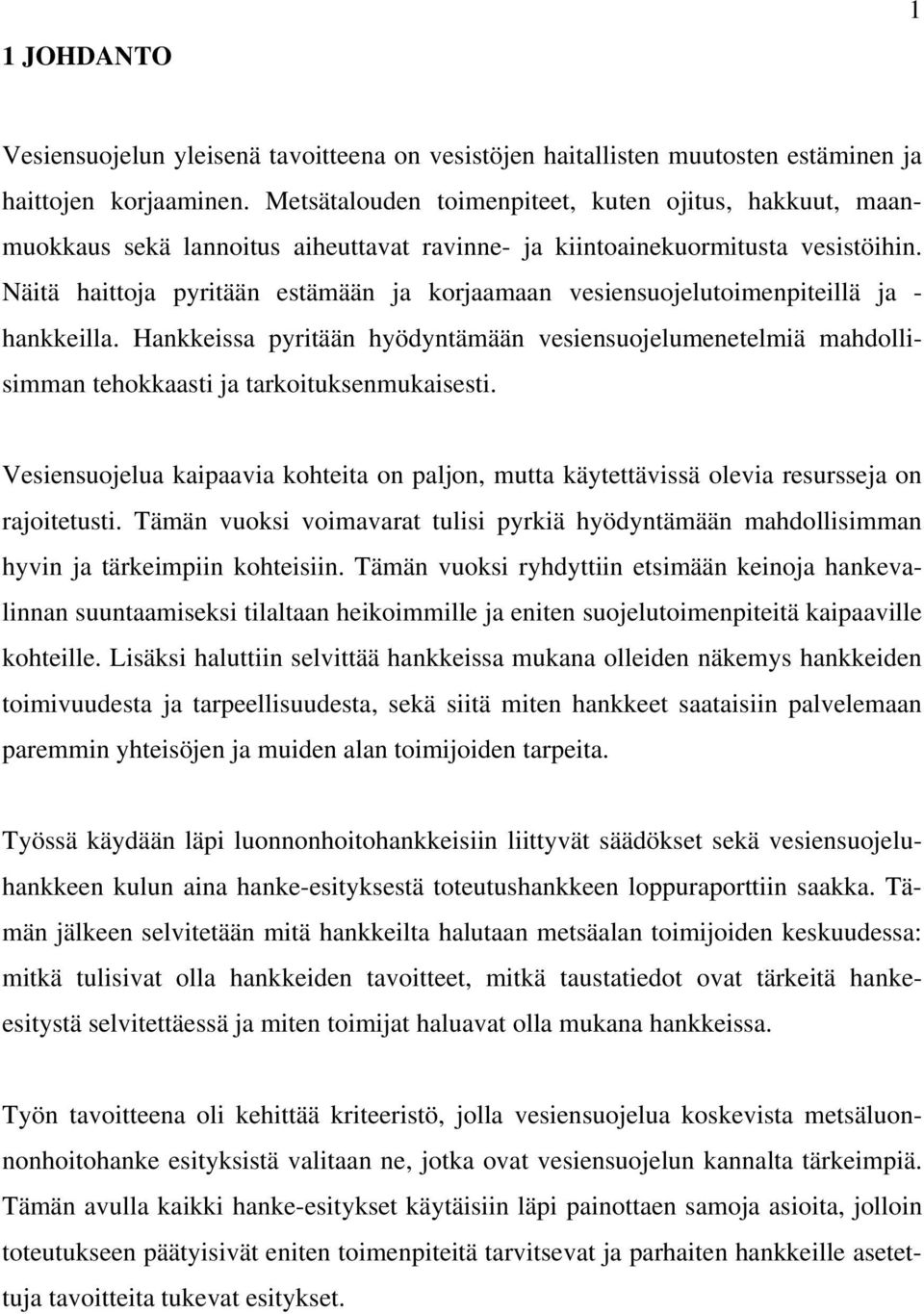 Näitä haittoja pyritään estämään ja korjaamaan vesiensuojelutoimenpiteillä ja - hankkeilla.