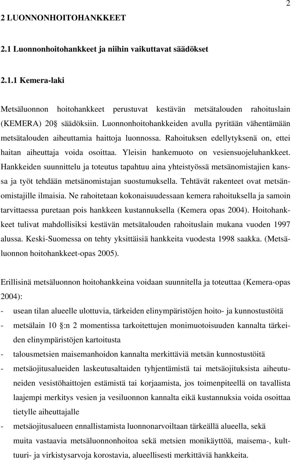 Yleisin hankemuoto on vesiensuojeluhankkeet. Hankkeiden suunnittelu ja toteutus tapahtuu aina yhteistyössä metsänomistajien kanssa ja työt tehdään metsänomistajan suostumuksella.