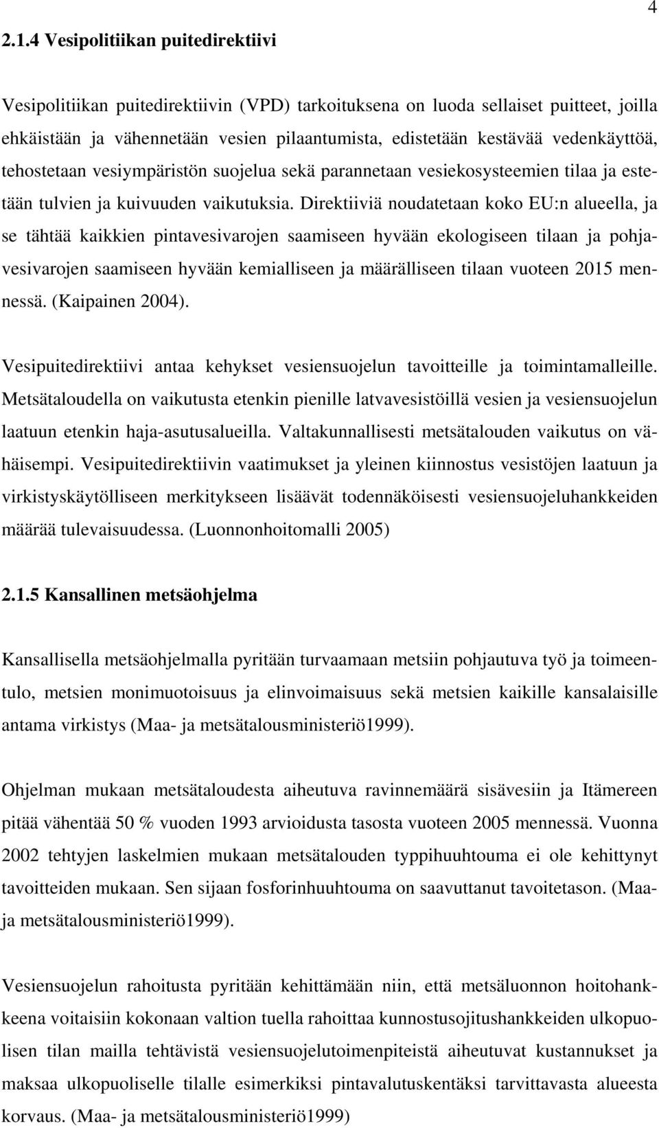 Direktiiviä noudatetaan koko EU:n alueella, ja se tähtää kaikkien pintavesivarojen saamiseen hyvään ekologiseen tilaan ja pohjavesivarojen saamiseen hyvään kemialliseen ja määrälliseen tilaan vuoteen