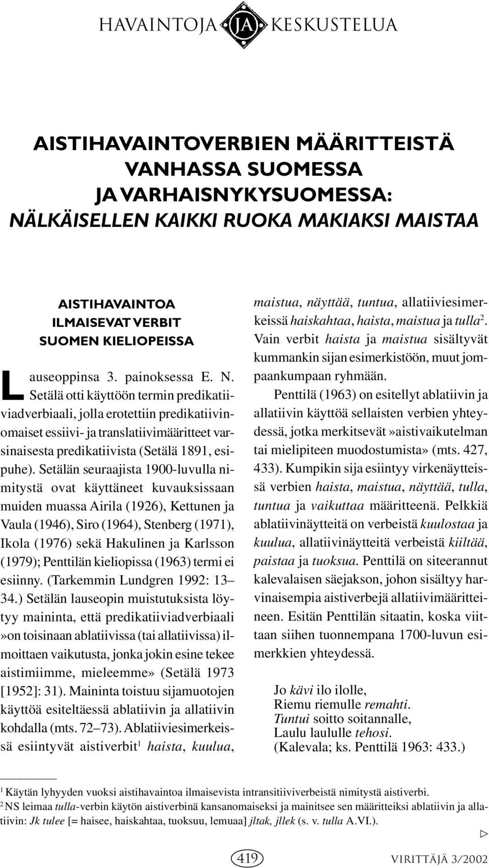 Setälä otti käyttöön termin predikatiiviadverbiaali, jolla erotettiin predikatiivinomaiset essiivi- ja translatiivimääritteet varsinaisesta predikatiivista (Setälä 1891, esipuhe).