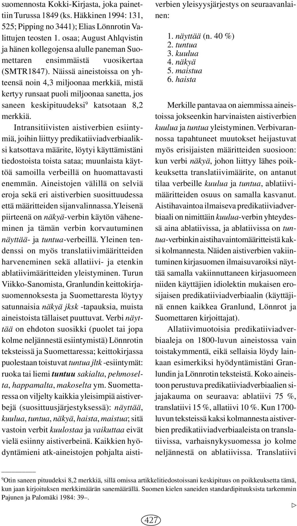 Näissä aineistoissa on yhteensä noin 4,3 miljoonaa merkkiä, mistä kertyy runsaat puoli miljoonaa sanetta, jos saneen keskipituudeksi 9 katsotaan 8,2 merkkiä.