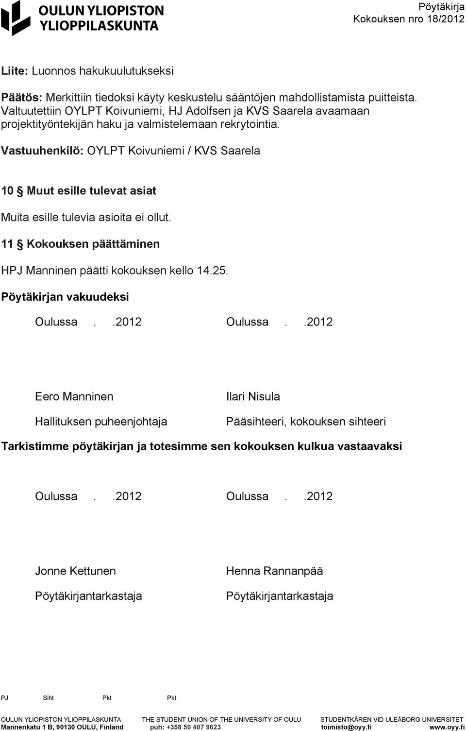 Vastuuhenkilö: OYLPT Koivuniemi / KVS Saarela 10 Muut esille tulevat asiat Muita esille tulevia asioita ei ollut. 11 Kokouksen päättäminen HPJ Manninen päätti kokouksen kello 14.25.