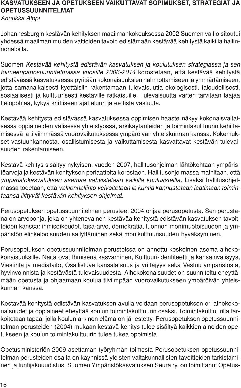 Suomen Kestävää kehitystä edistävän kasvatuksen ja koulutuksen strategiassa ja sen toimeenpanosuunnitelmassa vuosille 2006-2014 korostetaan, että kestävää kehitystä edistävässä kasvatuksessa pyritään