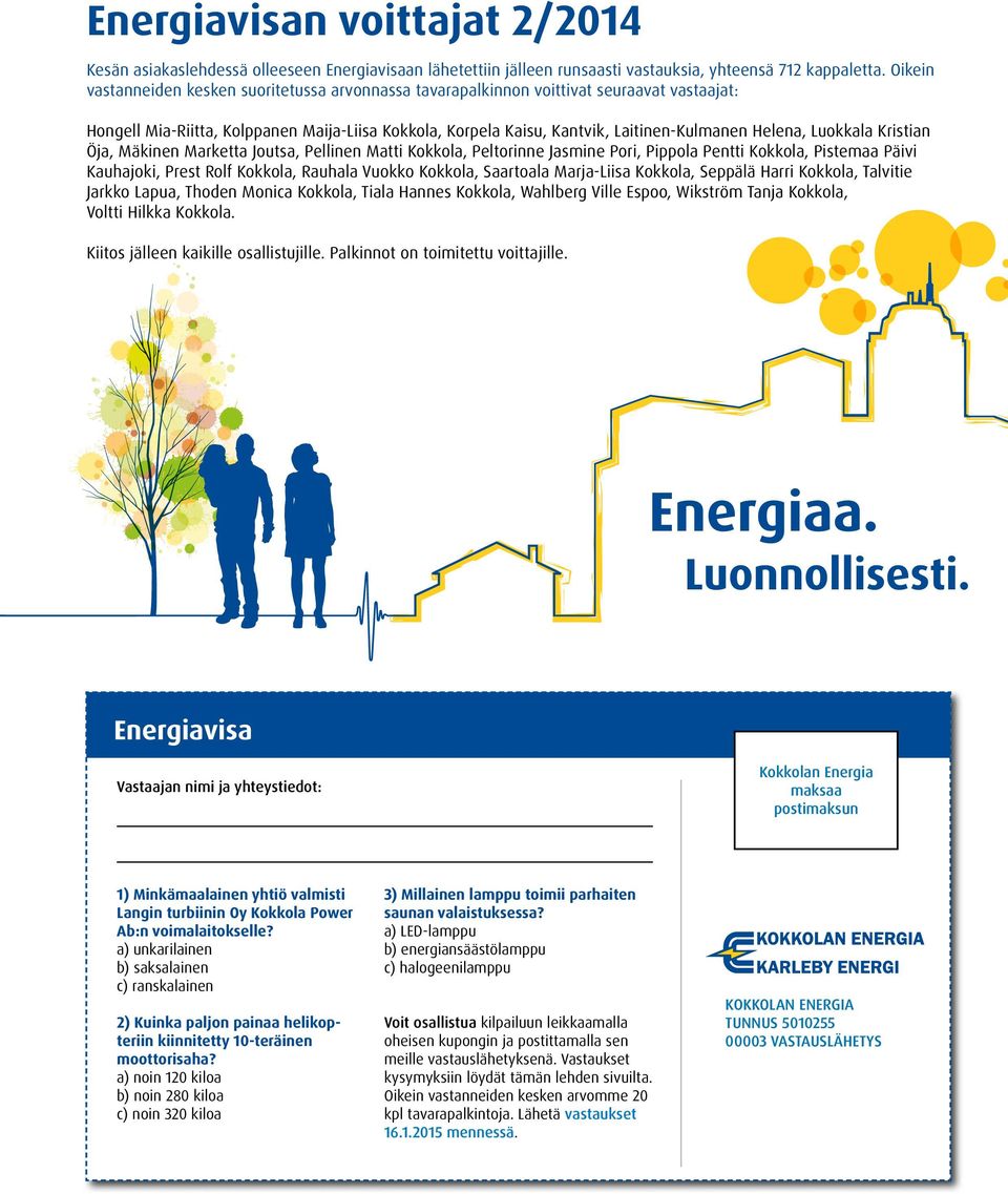 Luokkala Kristian Öja, Mäkinen Marketta Joutsa, Pellinen Matti Kokkola, Peltorinne Jasmine Pori, Pippola Pentti Kokkola, Pistemaa Päivi Kauhajoki, Prest Rolf Kokkola, Rauhala Vuokko Kokkola,