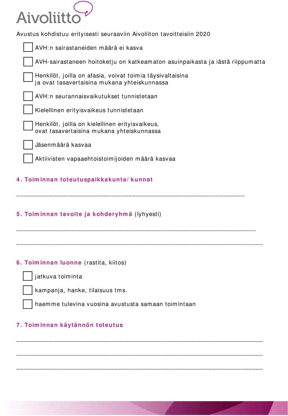 kielellinen erityisvaikeus, ovat tasavertaisina mukana yhteiskunnassa Jäsenmäärä kasvaa Aktiivisten vapaaehtoistoimijoiden määrä kasvaa 4. Toiminnan toteutuspaikkakunta/kunnat 5.