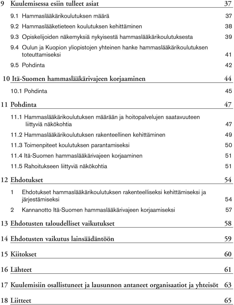 1 Hammaslääkärikoulutuksen määrään ja hoitopalvelujen saatavuuteen liittyviä näkökohtia 47 11.2 Hammaslääkärikoulutuksen rakenteellinen kehittäminen 49 11.