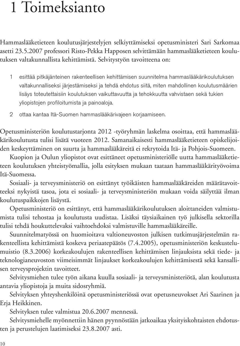 Selvitystyön tavoitteena on: 1 2 esittää pitkäjänteinen rakenteellisen kehittämisen suunnitelma hammaslääkärikoulutuksen valtakunnalliseksi järjestämiseksi ja tehdä ehdotus siitä, miten mahdollinen