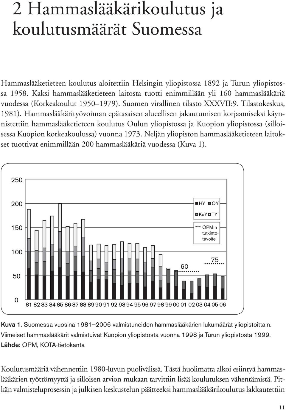 Hammaslääkärityövoiman epätasaisen alueellisen jakautumisen korjaamiseksi käynnistettiin hammaslääketieteen koulutus Oulun yliopistossa ja Kuopion yliopistossa (silloisessa Kuopion korkeakoulussa)