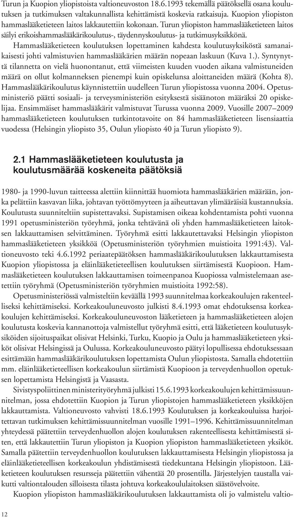 Hammaslääketieteen koulutuksen lopettaminen kahdesta koulutusyksiköstä samanaikaisesti johti valmistuvien hammaslääkärien määrän nopeaan laskuun (Kuva 1.).