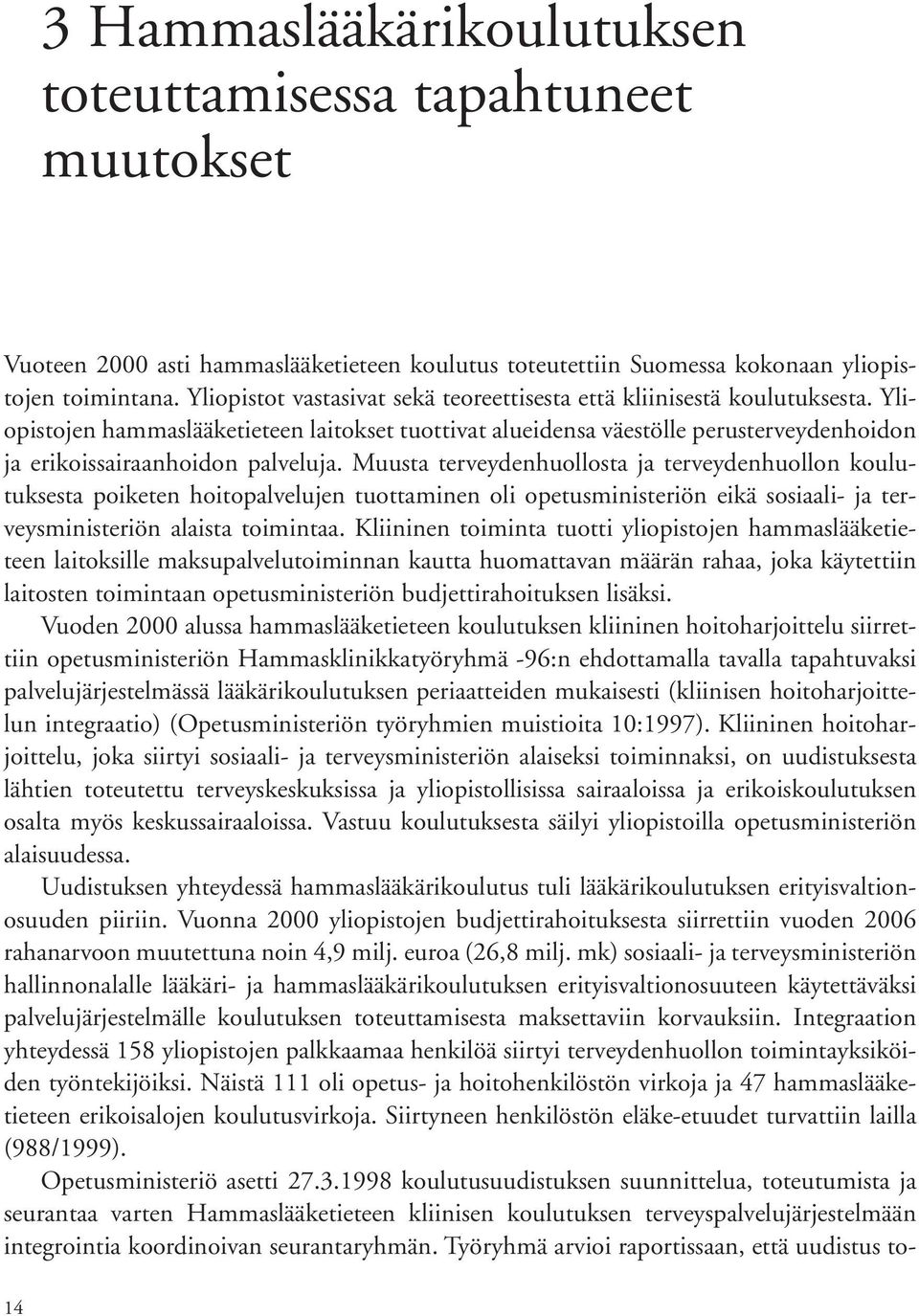 Yliopistojen hammaslääketieteen laitokset tuottivat alueidensa väestölle perusterveydenhoidon ja erikoissairaanhoidon palveluja.