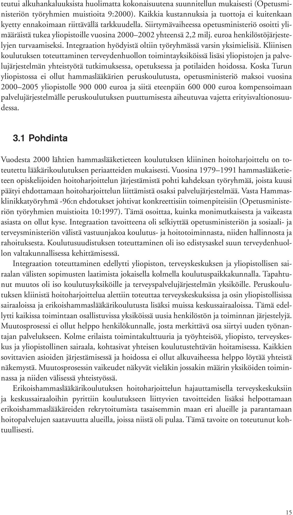 Siirtymävaiheessa opetusministeriö osoitti ylimääräistä tukea yliopistoille vuosina 2000 2002 yhteensä 2,2 milj. euroa henkilöstöjärjestelyjen turvaamiseksi.