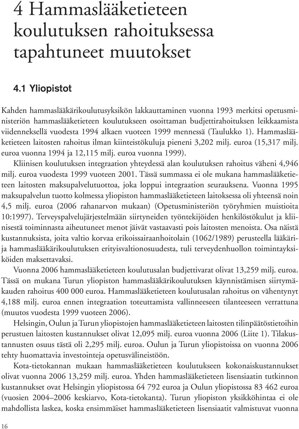 vuodesta 1994 alkaen vuoteen 1999 mennessä (Taulukko 1). Hammaslääketieteen laitosten rahoitus ilman kiinteistökuluja pieneni 3,202 milj. euroa (15,317 milj. euroa vuonna 1994 ja 12,115 milj.