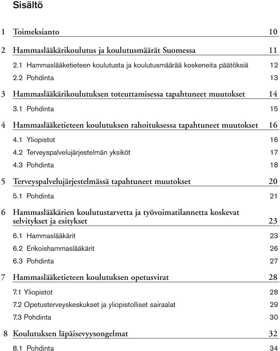 2 Terveyspalvelujärjestelmän yksiköt 17 4.3 Pohdinta 18 5 Terveyspalvelujärjestelmässä tapahtuneet muutokset 20 5.