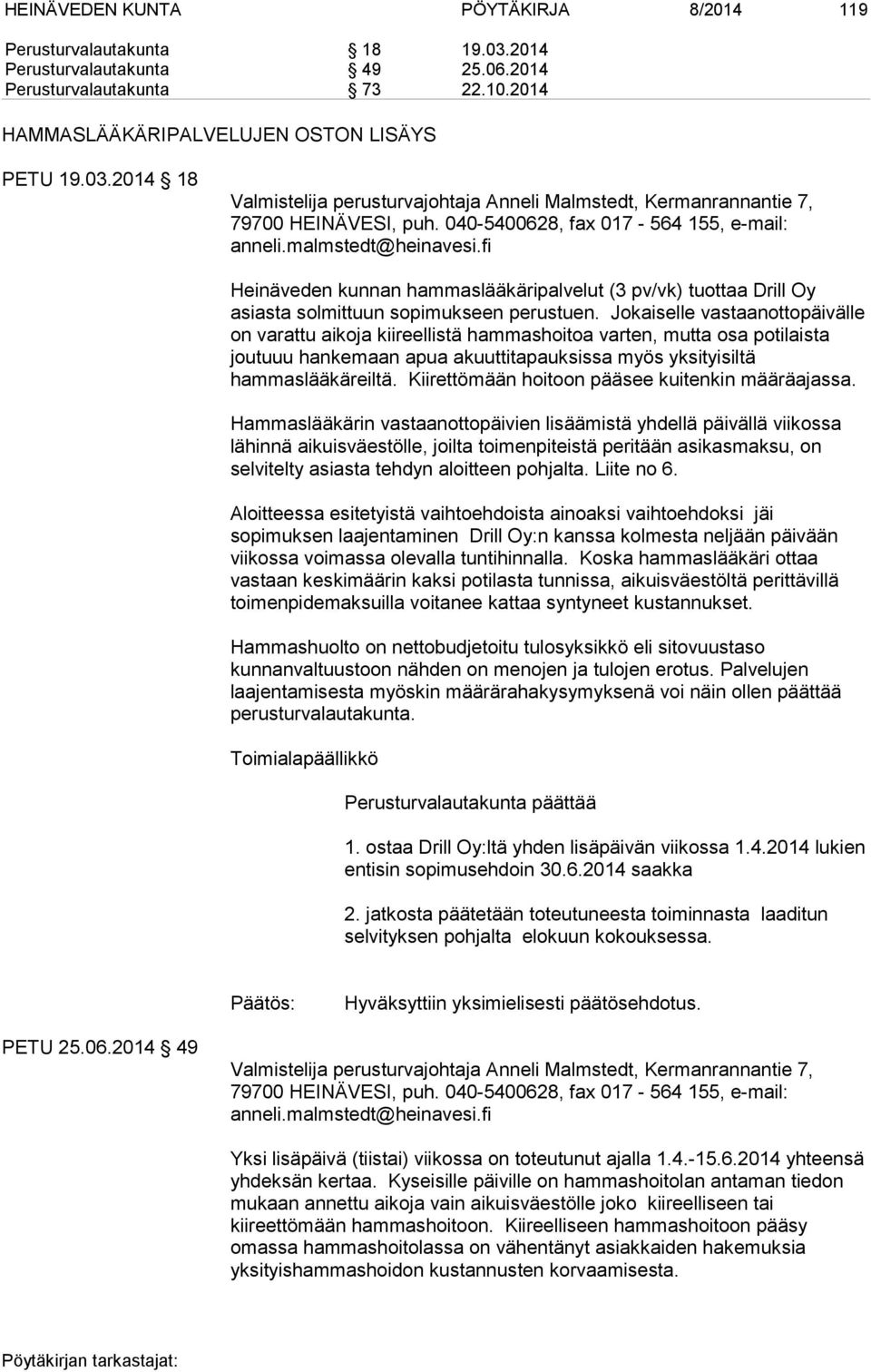 2014 18 Valmistelija perusturvajohtaja Anneli Malmstedt, Kermanrannantie 7, Heinäveden kunnan hammaslääkäripalvelut (3 pv/vk) tuottaa Drill Oy asiasta solmittuun sopimukseen perustuen.