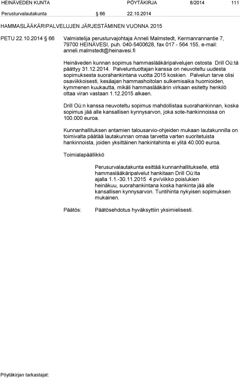 2014 66 Valmistelija perusturvajohtaja Anneli Malmstedt, Kermanrannantie 7, Heinäveden kunnan sopimus hammaslääkäripalvelujen ostosta Drill Oü:tä päättyy 31.12.2014. Palveluntuottajan kanssa on neuvoteltu uudesta sopimuksesta suorahankintana vuotta 2015 koskien.