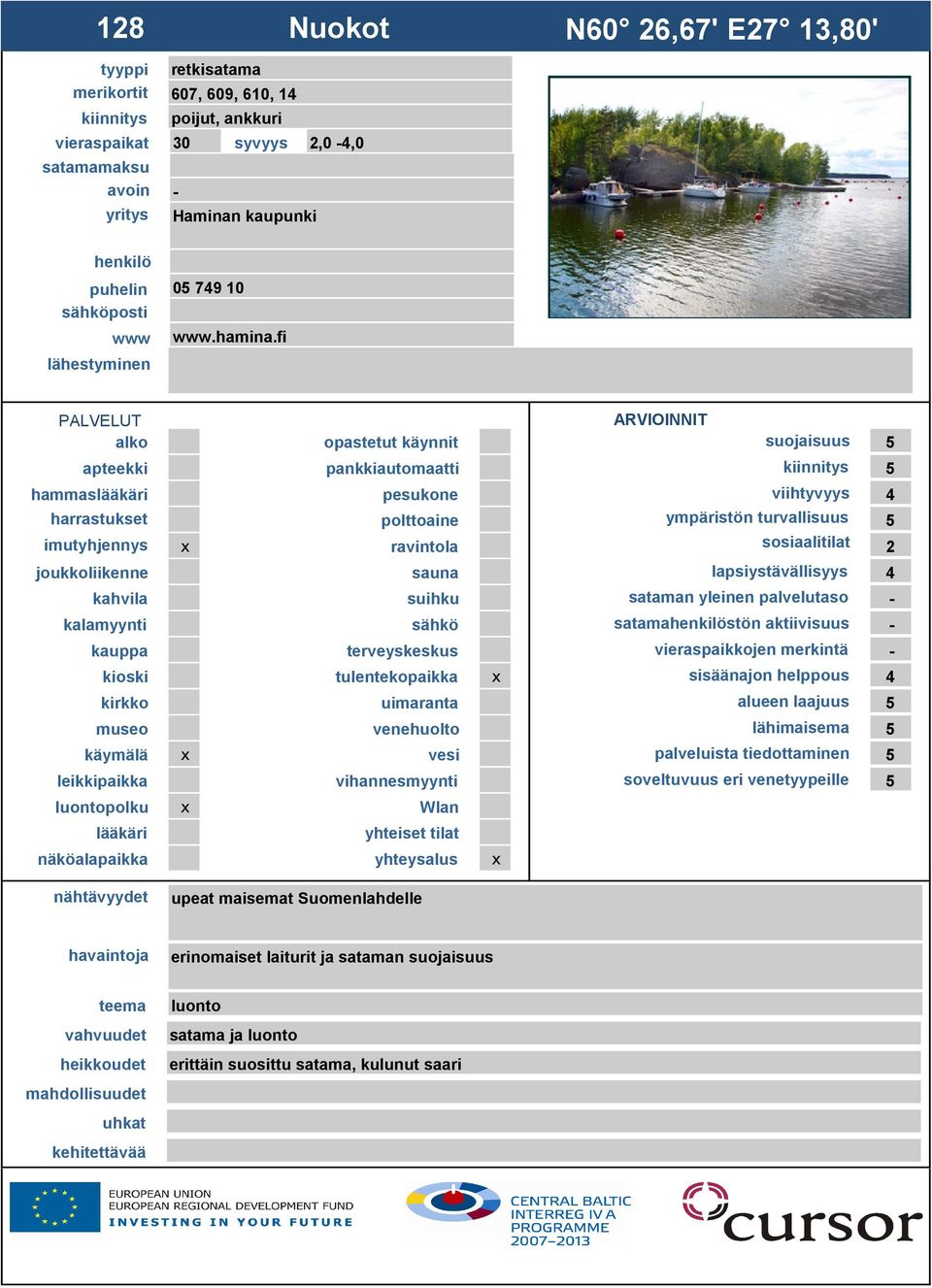 fi suojaisuus 5 5 hammas viihtyvyys 4 ympäristön turvallisuus 5 2 4 - satamastön aktiivisuus - - sisäänajon helppous 4 alueen