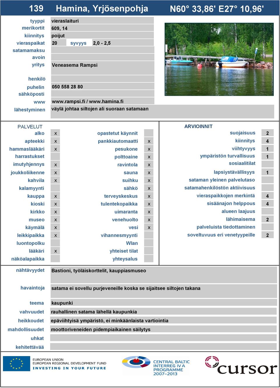 fi väylä johtaa siltojen ali suoraan satamaan hammas suojaisuus 2 4 viihtyvyys 1 ympäristön turvallisuus 1 1 satamastön aktiivisuus 4 sisäänajon helppous 4 alueen