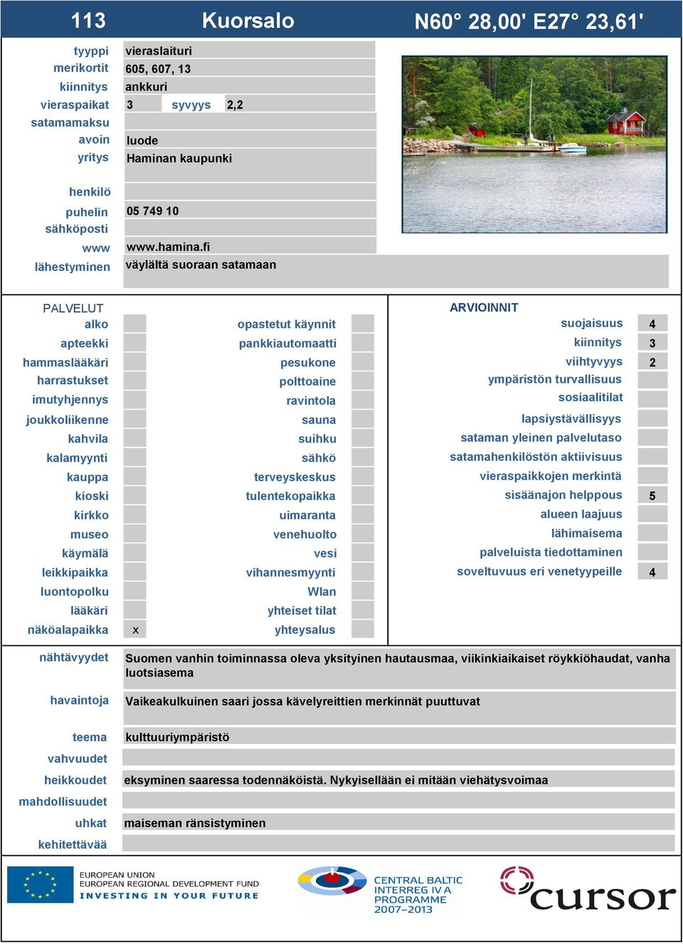 fi väylältä suoraan satamaan suojaisuus 4 3 hammas viihtyvyys 2 ympäristön turvallisuus satamastön aktiivisuus sisäänajon helppous 5 alueen laajuus lähimaisema