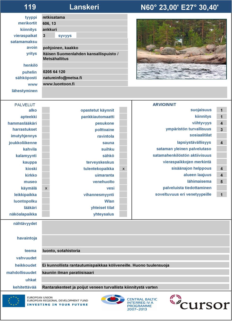 fi N60 23,00' E27 30,40' suojaisuus 1 1 hammas viihtyvyys 4 ympäristön turvallisuus 3 4 satamastön aktiivisuus sisäänajon helppous 4 alueen