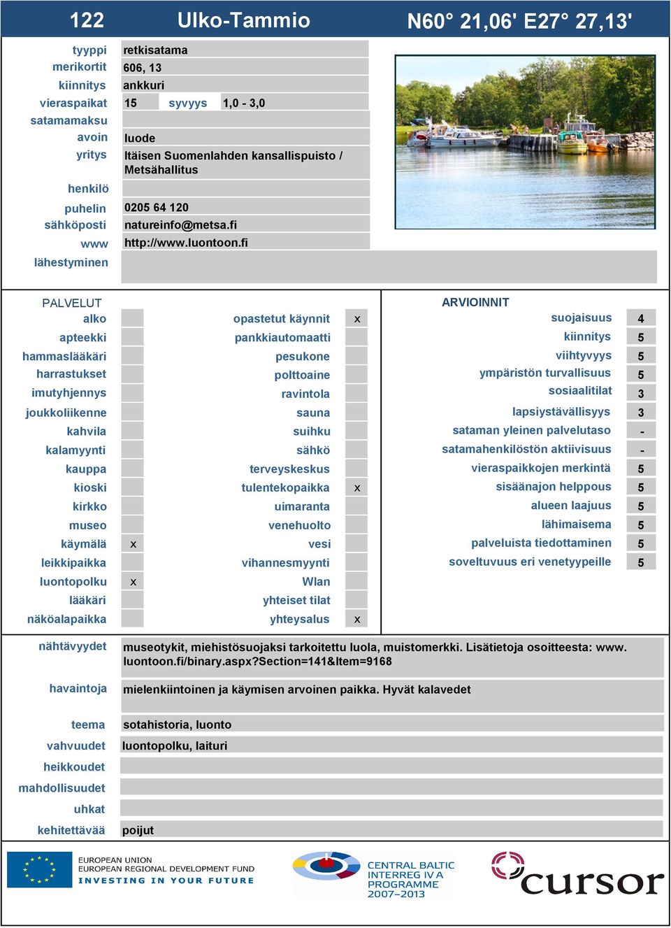 fi N60 21,06' E27 27,13' suojaisuus 4 5 hammas viihtyvyys 5 ympäristön turvallisuus 5 3 3 - satamastön aktiivisuus - 5 sisäänajon helppous 5 alueen laajuus 5