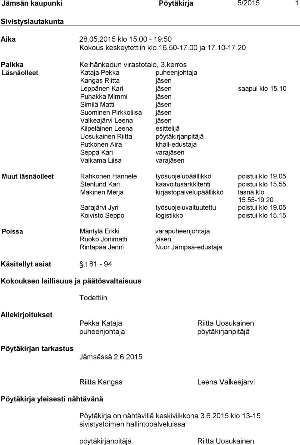 10 Puhakka Mimmi jäsen Similä Matti jäsen Suominen Pirkkoliisa jäsen Valkeajärvi Leena jäsen Kilpeläinen Leena esittelijä Uosukainen Riitta pöytäkirjanpitäjä Putkonen Aira khall-edustaja Seppä Kari