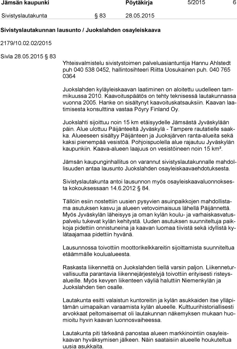 Kaavan laati mi ses ta konsulttina vastaa Pöyry Finland Oy. Juokslahti sijoittuu noin 15 km etäisyydelle Jämsästä Jyväskylään päin. Alue ulottuu Päi jän teel tä Jyväskylä - Tampere rautatielle saakka.