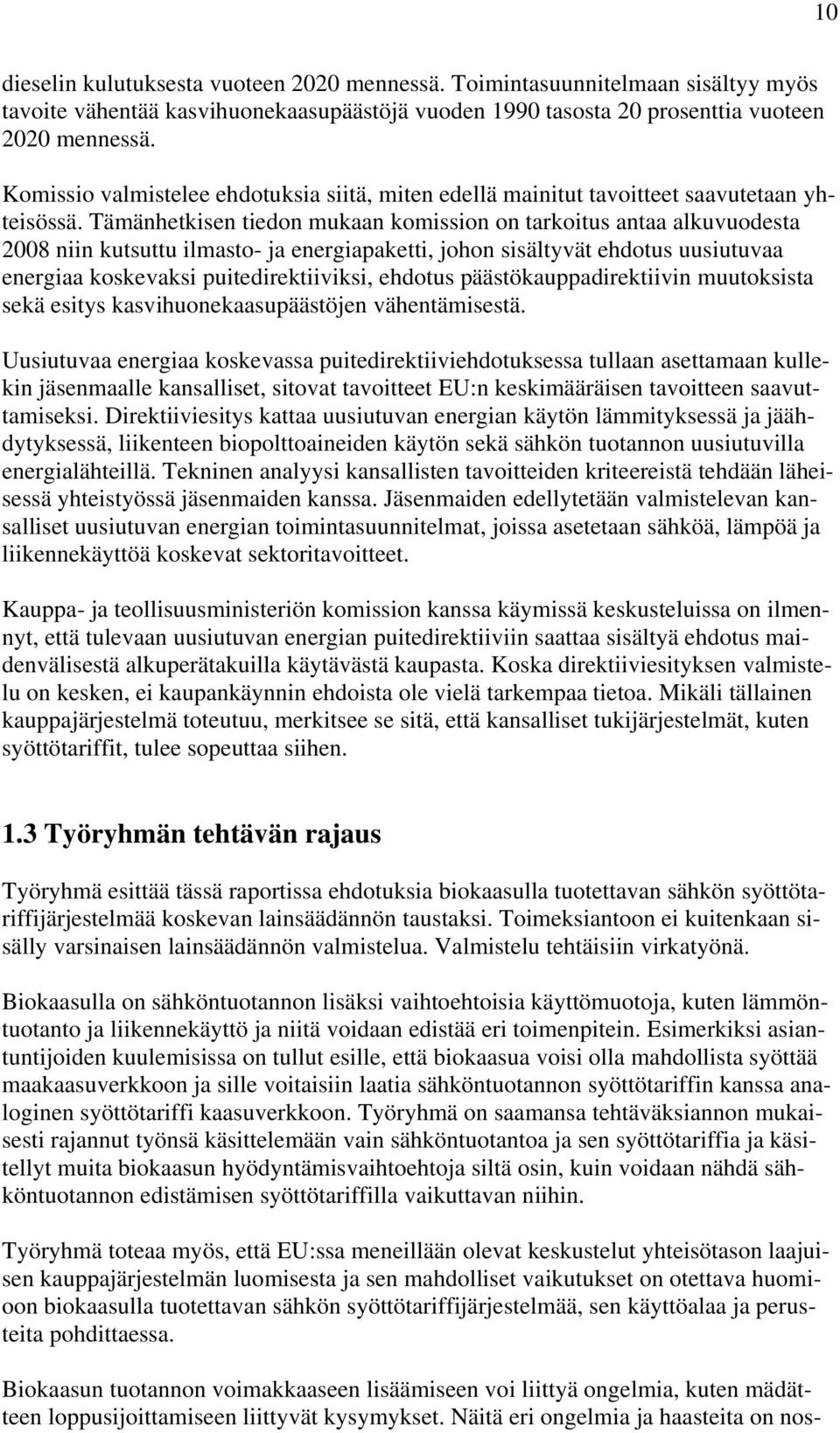 Tämänhetkisen tiedon mukaan komission on tarkoitus antaa alkuvuodesta 2008 niin kutsuttu ilmasto- ja energiapaketti, johon sisältyvät ehdotus uusiutuvaa energiaa koskevaksi puitedirektiiviksi,