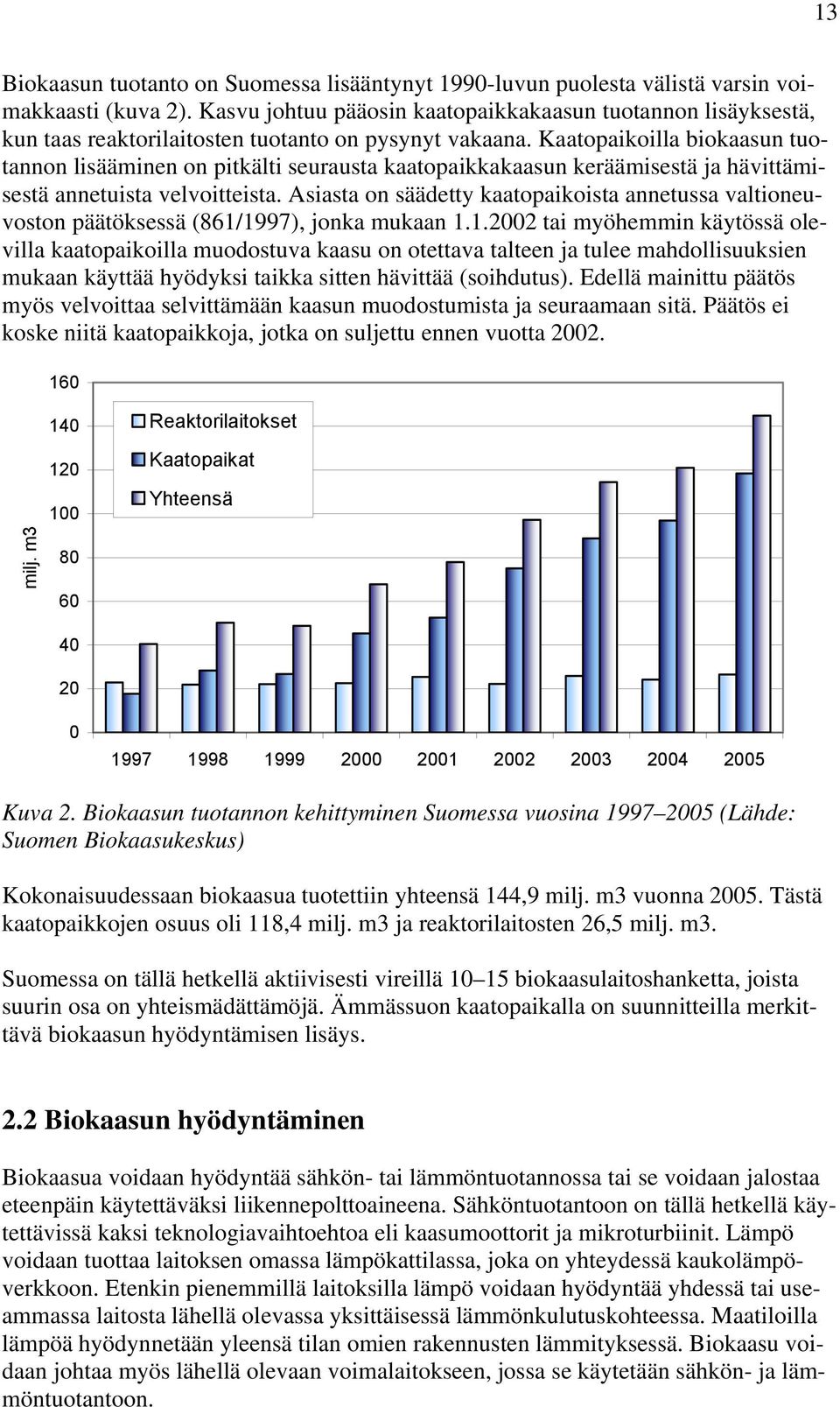 Kaatopaikoilla biokaasun tuotannon lisääminen on pitkälti seurausta kaatopaikkakaasun keräämisestä ja hävittämisestä annetuista velvoitteista.