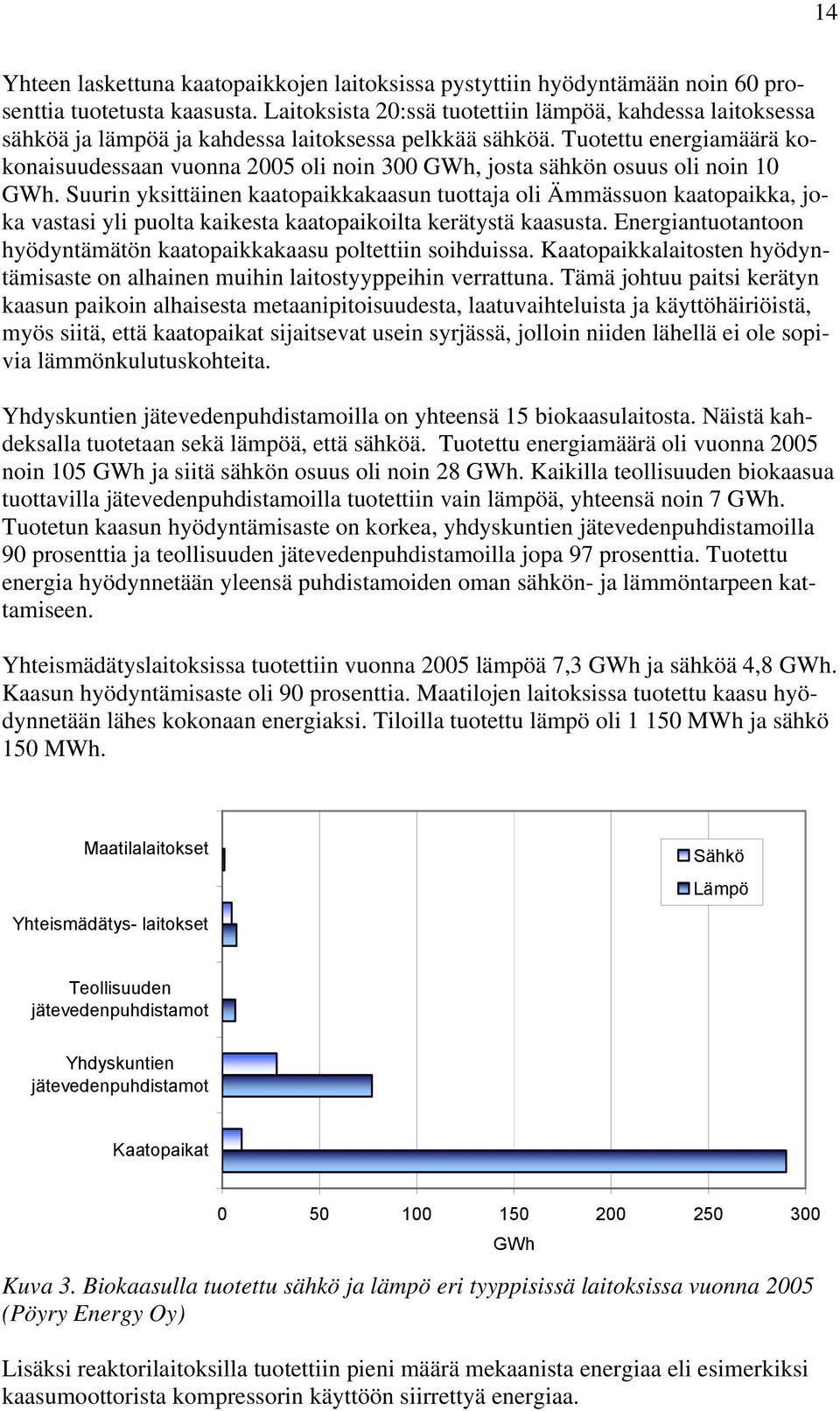 Tuotettu energiamäärä kokonaisuudessaan vuonna 2005 oli noin 300 GWh, josta sähkön osuus oli noin 10 GWh.