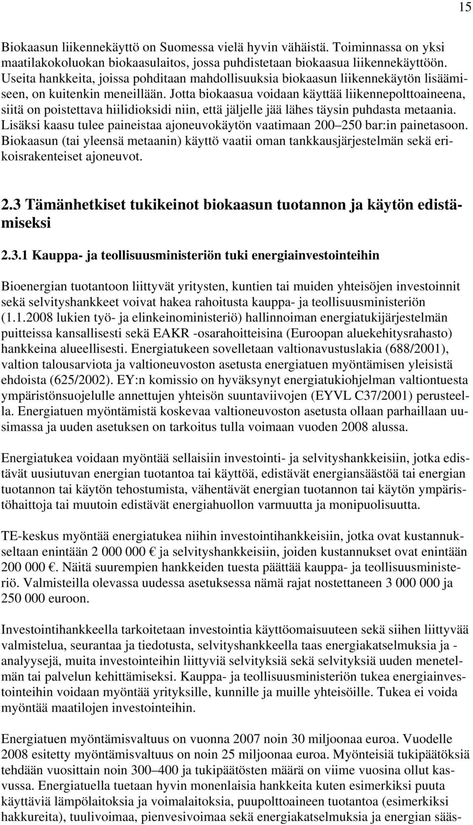 Jotta biokaasua voidaan käyttää liikennepolttoaineena, siitä on poistettava hiilidioksidi niin, että jäljelle jää lähes täysin puhdasta metaania.