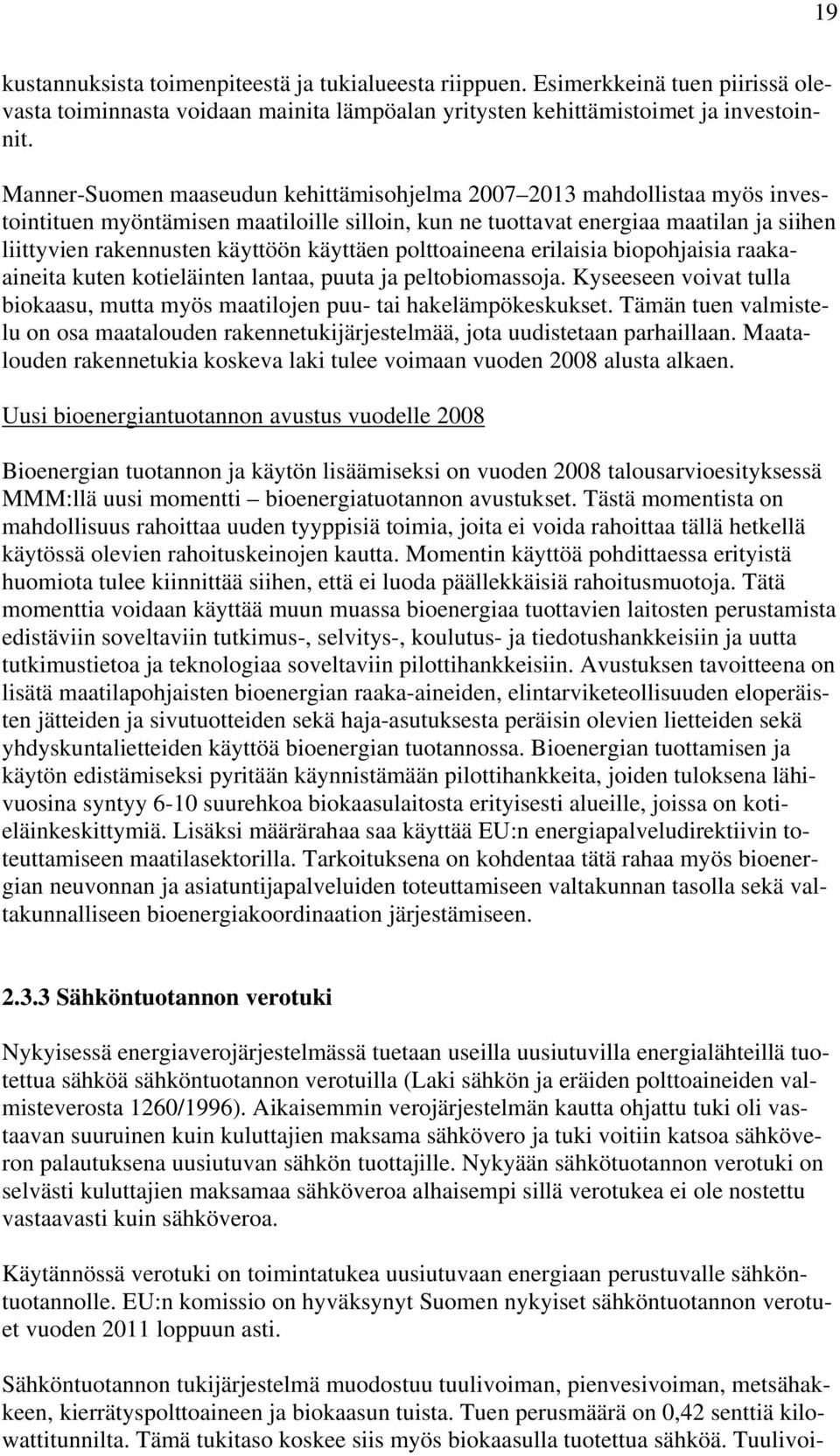 käyttäen polttoaineena erilaisia biopohjaisia raakaaineita kuten kotieläinten lantaa, puuta ja peltobiomassoja. Kyseeseen voivat tulla biokaasu, mutta myös maatilojen puu- tai hakelämpökeskukset.